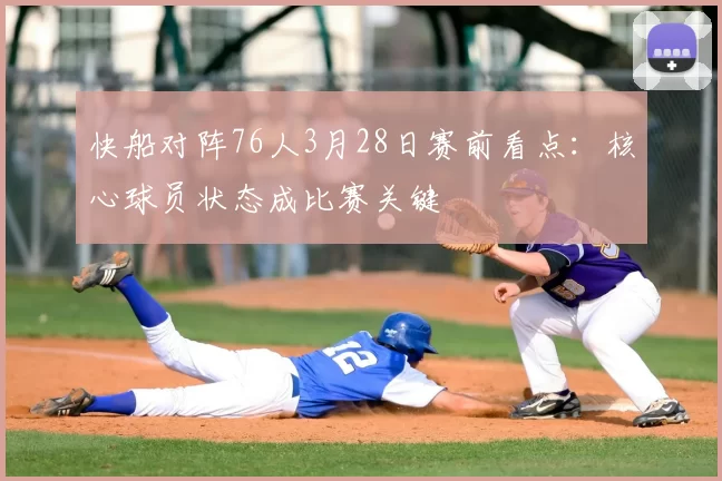 快船对阵76人3月28日赛前看点：核心球员状态成比赛关键