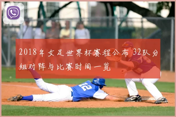 2018年女足世界杯赛程公布 32队分组对阵与比赛时间一览