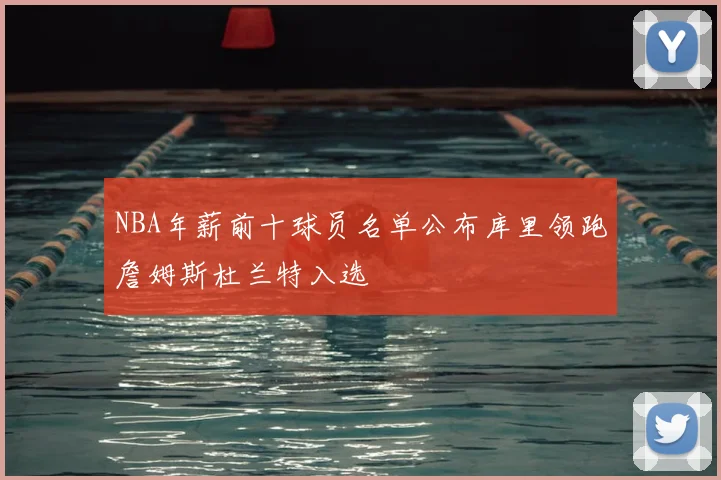NBA年薪前十球员名单公布库里领跑詹姆斯杜兰特入选